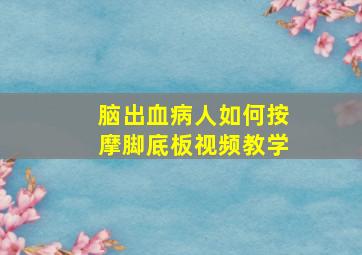 脑出血病人如何按摩脚底板视频教学