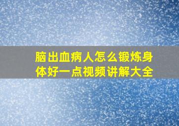 脑出血病人怎么锻炼身体好一点视频讲解大全