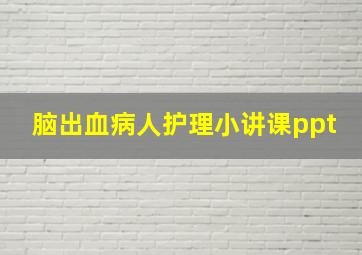 脑出血病人护理小讲课ppt