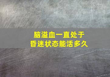 脑溢血一直处于昏迷状态能活多久