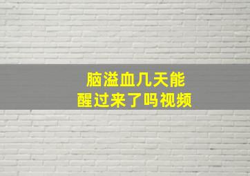 脑溢血几天能醒过来了吗视频