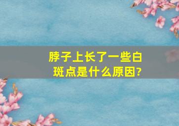 脖子上长了一些白斑点是什么原因?