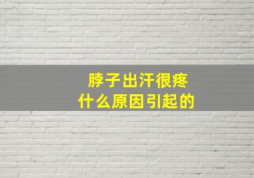 脖子出汗很疼什么原因引起的