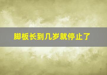 脚板长到几岁就停止了