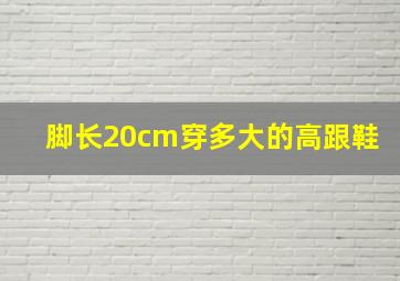 脚长20cm穿多大的高跟鞋