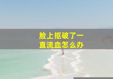 脸上抠破了一直流血怎么办