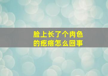 脸上长了个肉色的疙瘩怎么回事