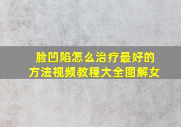 脸凹陷怎么治疗最好的方法视频教程大全图解女