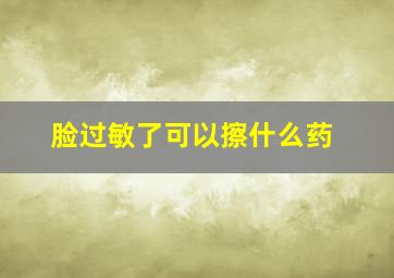 脸过敏了可以擦什么药