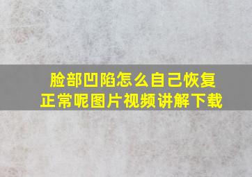 脸部凹陷怎么自己恢复正常呢图片视频讲解下载