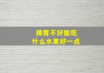 脾胃不好能吃什么水果好一点