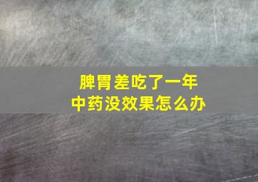 脾胃差吃了一年中药没效果怎么办