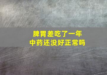 脾胃差吃了一年中药还没好正常吗