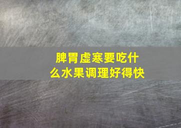 脾胃虚寒要吃什么水果调理好得快