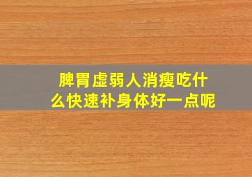 脾胃虚弱人消瘦吃什么快速补身体好一点呢