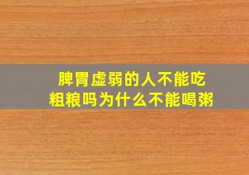 脾胃虚弱的人不能吃粗粮吗为什么不能喝粥