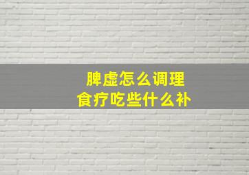 脾虚怎么调理食疗吃些什么补