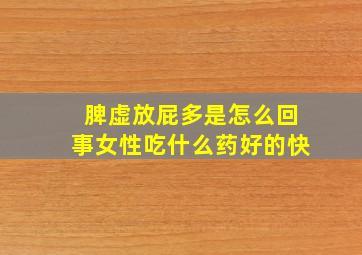 脾虚放屁多是怎么回事女性吃什么药好的快