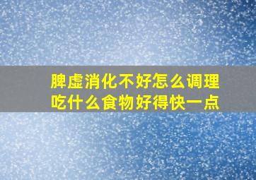 脾虚消化不好怎么调理吃什么食物好得快一点