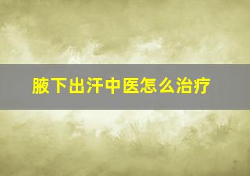 腋下出汗中医怎么治疗