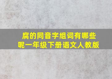 腐的同音字组词有哪些呢一年级下册语文人教版