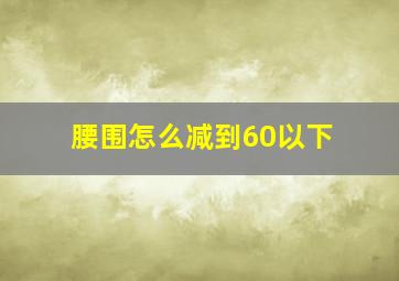 腰围怎么减到60以下