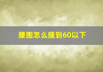 腰围怎么瘦到60以下