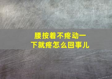 腰按着不疼动一下就疼怎么回事儿