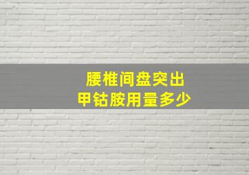 腰椎间盘突出甲钴胺用量多少