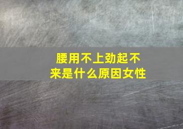 腰用不上劲起不来是什么原因女性