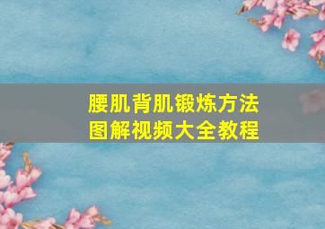 腰肌背肌锻炼方法图解视频大全教程