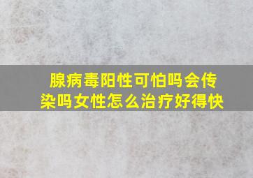 腺病毒阳性可怕吗会传染吗女性怎么治疗好得快