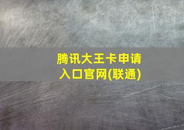 腾讯大王卡申请入口官网(联通)