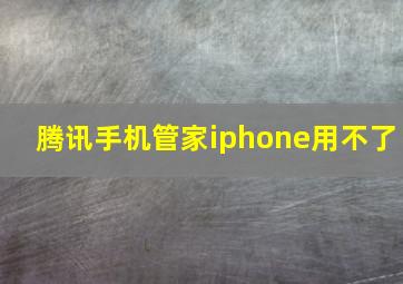 腾讯手机管家iphone用不了