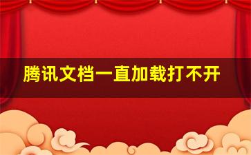 腾讯文档一直加载打不开