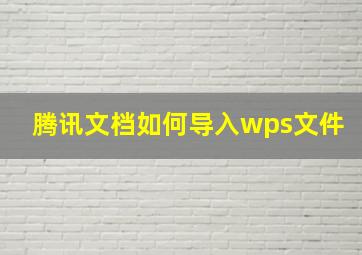 腾讯文档如何导入wps文件