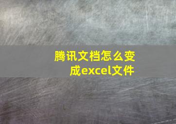 腾讯文档怎么变成excel文件