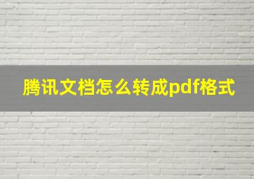 腾讯文档怎么转成pdf格式