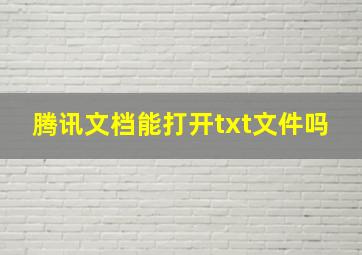 腾讯文档能打开txt文件吗