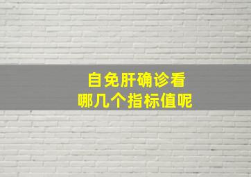 自免肝确诊看哪几个指标值呢