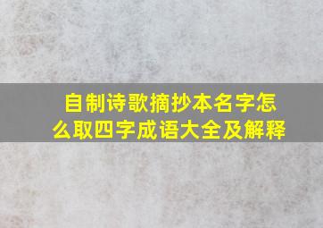 自制诗歌摘抄本名字怎么取四字成语大全及解释