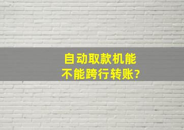 自动取款机能不能跨行转账?