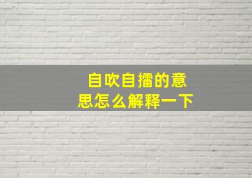 自吹自擂的意思怎么解释一下