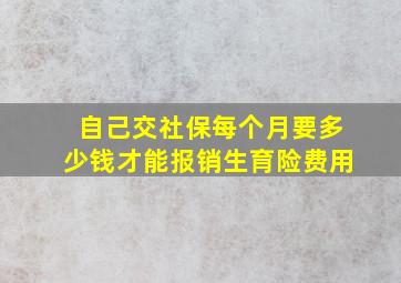 自己交社保每个月要多少钱才能报销生育险费用