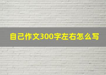 自己作文300字左右怎么写