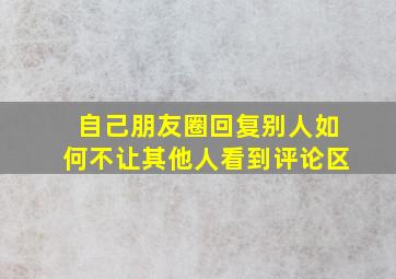 自己朋友圈回复别人如何不让其他人看到评论区