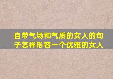 自带气场和气质的女人的句子怎样形容一个优雅的女人