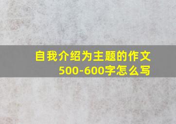 自我介绍为主题的作文500-600字怎么写