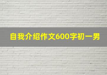 自我介绍作文600字初一男