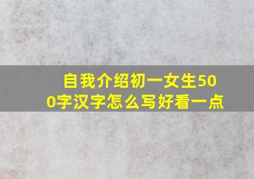 自我介绍初一女生500字汉字怎么写好看一点